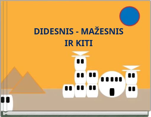 DIDESNIS - MAŽESNIS IR KITI