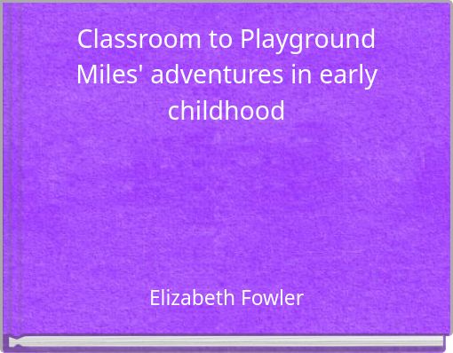 Classroom to Playground Miles' adventures in early childhood