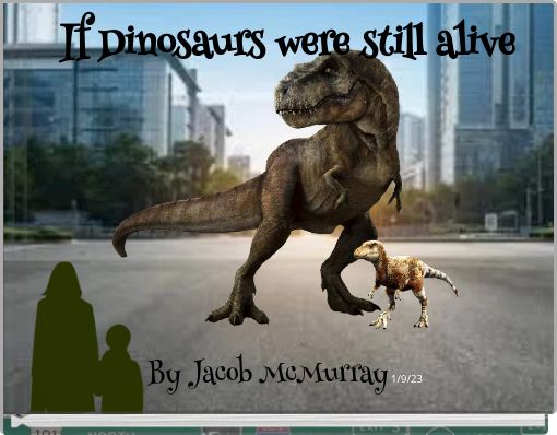 If Dinosaurs were still alive