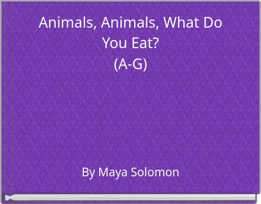 Animals, Animals, What Do You Eat? (A-G)