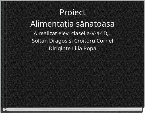 Proiect Alimentația sănatoasa A realizat elevi clasei a-V-a-"D,, Soltan Dragos și Croitoru Cornel Diriginte Lilia Popa