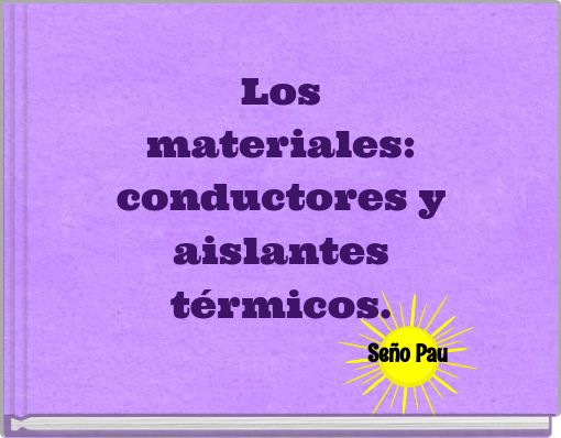 Los materiales: conductores y aislantes t&eacute;rmicos.
