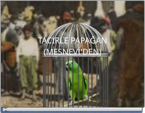 TACİRLE PAPAĞAN (MESNEVİ'DEN)