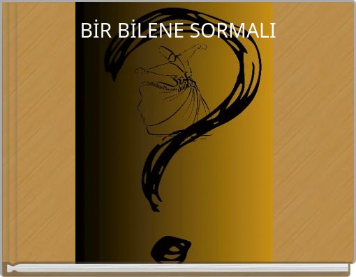 BİR BİLENE SORMALI