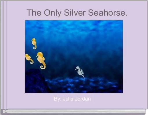 Front cover of '   The Only Silver Seahorse. ' 