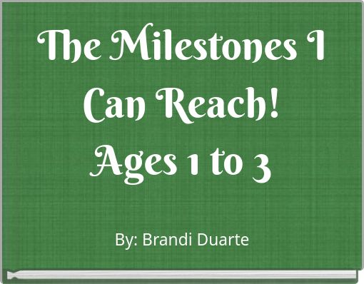 The Milestones I Can Reach! Ages 1 to 3