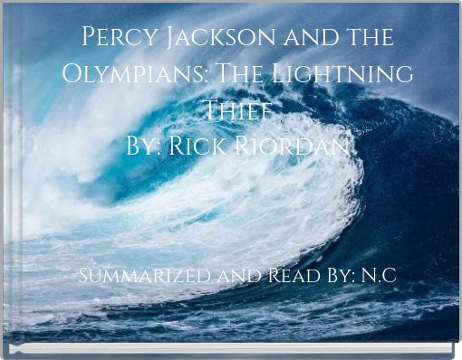 Percy Jackson and the Olympians: The Lightning Thief By: Rick Riordan Summarized and Read By: N.C