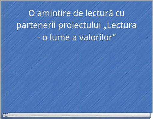 O amintire de lectură cu partenerii proiectului „Lectura - o lume a valorilor”