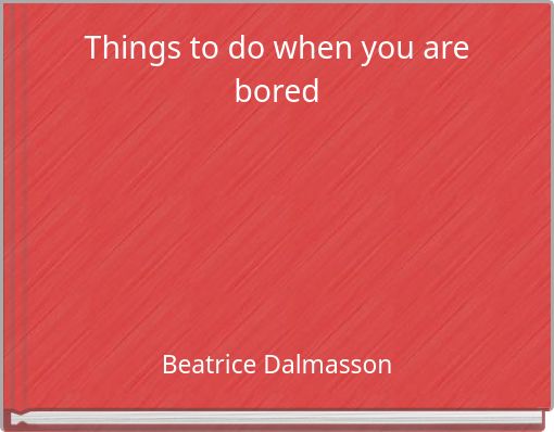 Things to do when you are bored