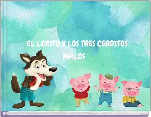 EL LOBITO Y LOS TRES CERDITOS MALOS