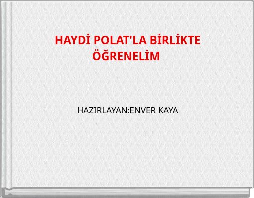 HAYDİ POLAT'LA BİRLİKTE ÖĞRENELİM HAZIRLAYAN:ENVER KAYA