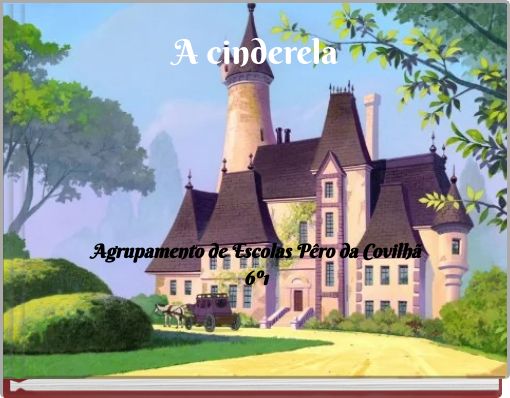 A cinderela Agrupamento de Escolas Pêro da Covilhã 6º1 6º1