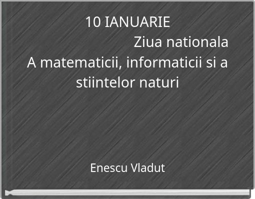 10 IANUARIE Ziua nationala A matematicii, informaticii si a stiintelor naturi