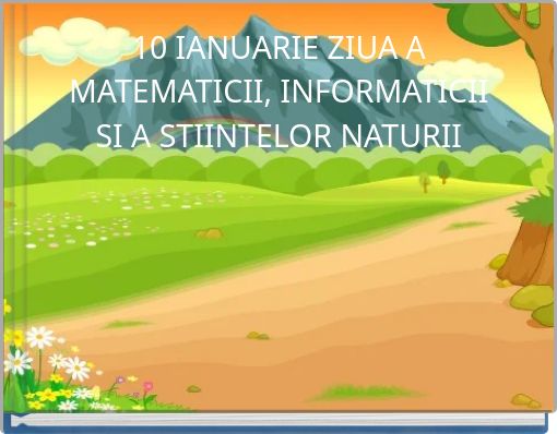 10 IANUARIE ZIUA A MATEMATICII, INFORMATICII SI A STIINTELOR NATURII