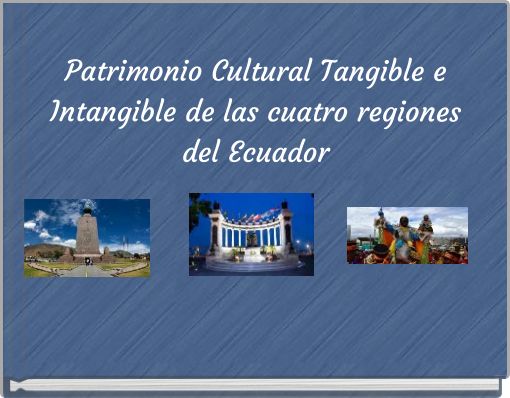 Patrimonio Cultural Tangible e Intangible de las cuatro regiones del Ecuador