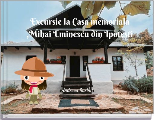 Excursie la Casa memoriala ,Mihai Eminescu din Ipotesti