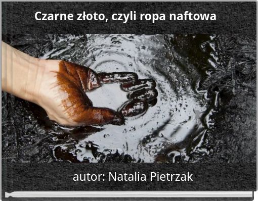 Czarne złoto, czyli ropa naftowa
