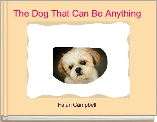 Front cover of 'The Dog That Can Be Anything ' 