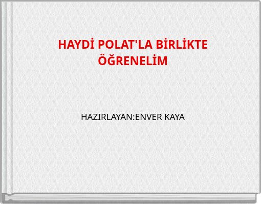 HAYDİ POLAT'LA BİRLİKTE ÖĞRENELİM HAZIRLAYAN:ENVER KAYA