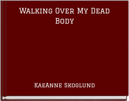 Walking Over My Dead Body