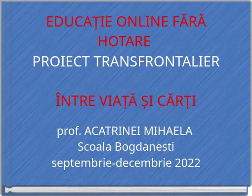EDUCAȚIE ONLINE FĂRĂ HOTARE PROIECT TRANSFRONTALIER ÎNTRE VIAȚĂ ȘI CĂRȚI