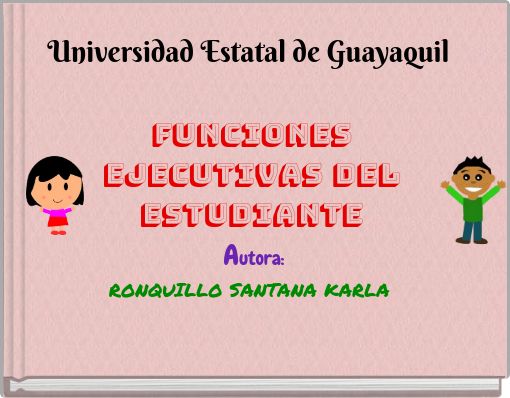 Universidad Estatal de Guayaquil Funciones Ejecutivas Del Estudiante Autora: RONQUILLO SANTANA KARLA