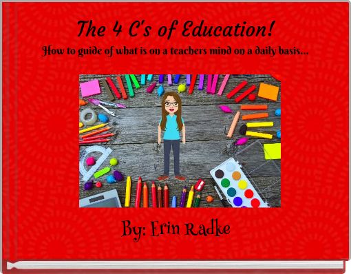 The 4 C's of Education! How to guide of what is on a teachers mind on a daily basis...