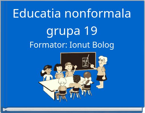 Educatia nonformala grupa 19 Formator: Ionut Bolog