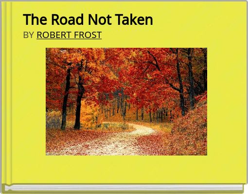 The Road Not Taken BY ROBERT FROST