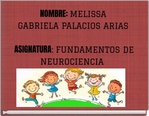 NOMBRE: MELISSA GABRIELA PALACIOS ARIAS ASIGNATURA: FUNDAMENTOS DE NEUROCIENCIA