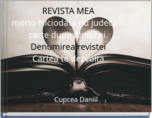REVISTA MEA motto Niciodata nu judeca o carte dupa filmul ei. Denumirea revistei Cartea te dezvolta