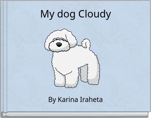 My dog Cloudy