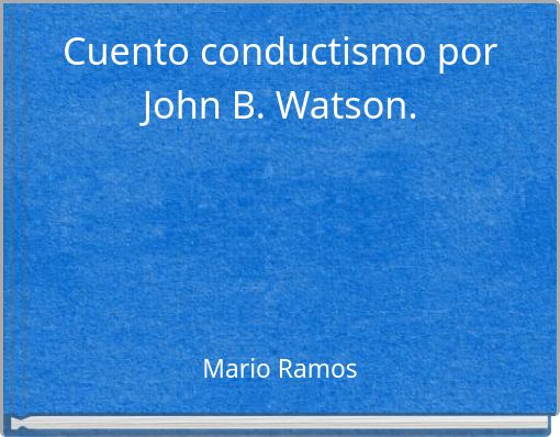 Cuento conductismo por John B. Watson.