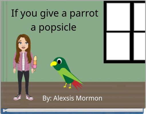 If you give a parrot a popsicle