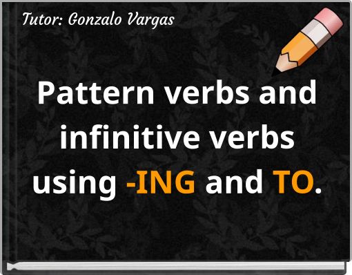 Pattern verbs and infinitive verbs using -ING and TO.