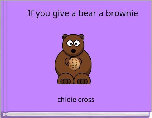 If you give a bear a brownie