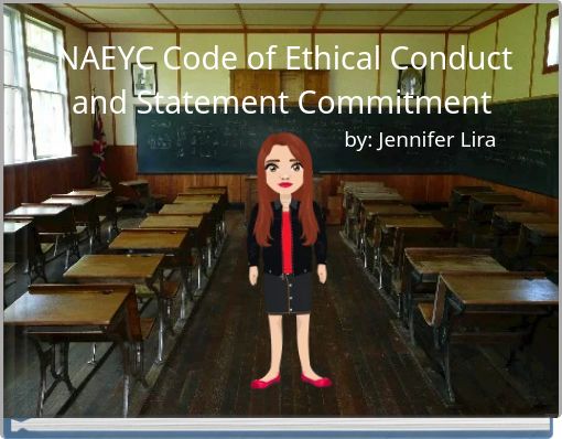 NAEYC Code of Ethical Conduct and Statement Commitment by: Jennifer Lira