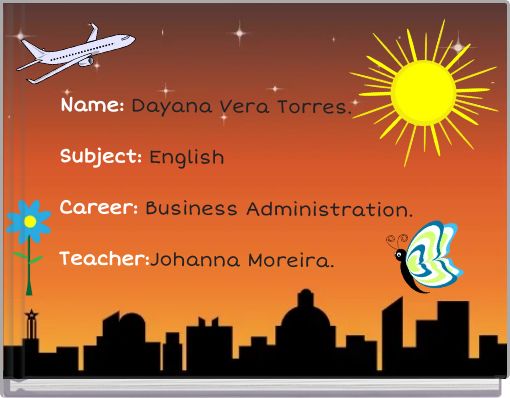Name: Dayana Vera Torres. Subject: English Career: Business Administration. Teacher:Johanna Moreira.