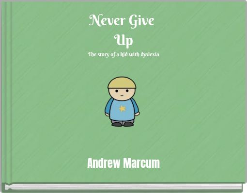 Never Give Up The story of a kid with dyslexia