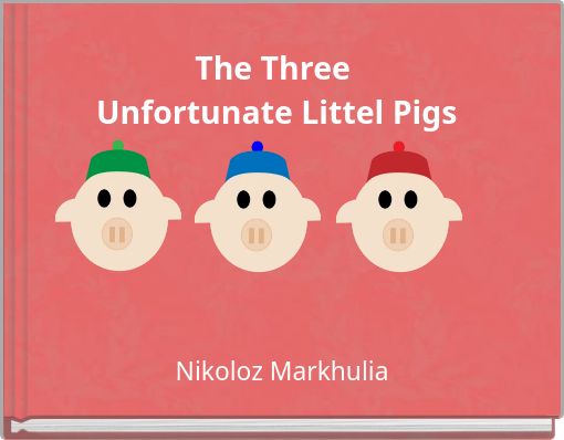 The Three Unfortunate Littel Pigs