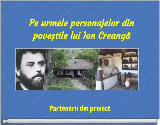 Pe urmele personajelor din poveștile lui Ion Creangă