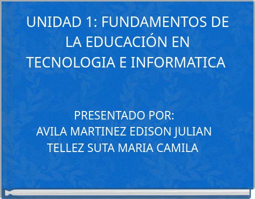 UNIDAD 1: FUNDAMENTOS DE LA EDUCACIÓN EN TECNOLOGIA E INFORMATICA