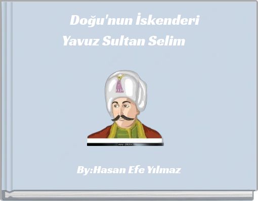 Doğu'nun İskenderi Yavuz Sultan Selim