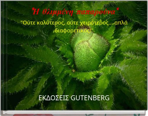"Η θλιμμένη παπαρούνα" "Ούτε καλύτερος, ούτε χειρότερος... απλά διαφορετικός!"