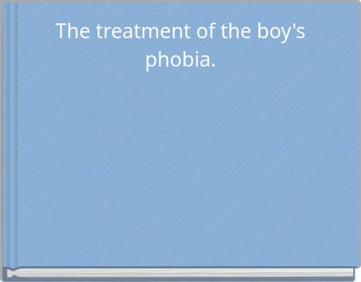 The treatment of the boy's phobia.