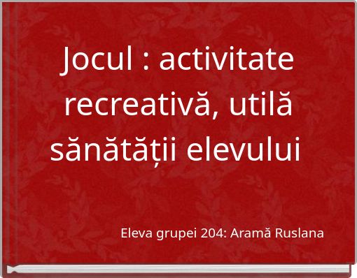 Jocul : activitate recreativă, utilă sănătății elevului
