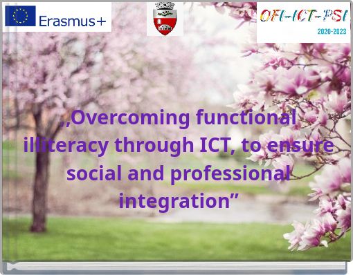 ,,Overcoming functional illiteracy through ICT, to ensure social and professional integration”