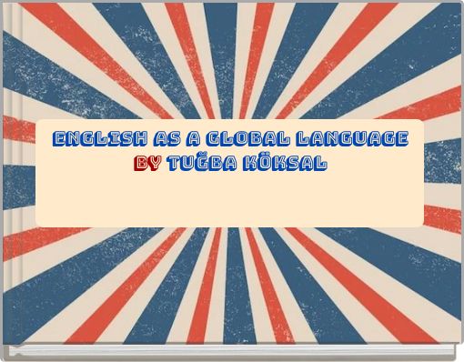 ENGLISH AS A GLOBAL LANGUAGE by Tuğba KÖKSAL
