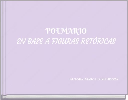 POEMARIO EN BASE A FIGURAS RETÓRICAS Autora: Marcela Mendoza