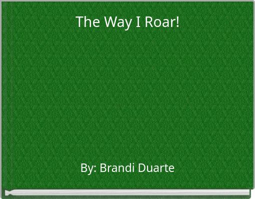 The Way I Roar!